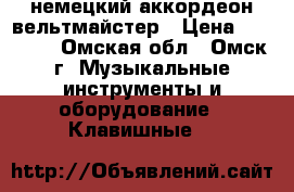 немецкий аккордеон вельтмайстер › Цена ­ 15 000 - Омская обл., Омск г. Музыкальные инструменты и оборудование » Клавишные   